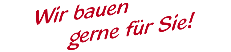 Wir bauen gerne für Sie